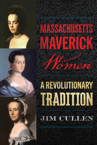 Massachusetts Maverick Women (A Revolutionary Tradition) by Jim Cullen, 9781493091645