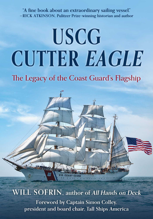 USCG Cutter Eagle (The Legacy of the Coast Guard's Flagship) by Will Sofrin, Simon Colley, 9781493092628
