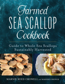 Farmed Sea Scallop Cookbook (Guide to Whole Sea Scallops Sustainably Harvested) by Marnie Reed Crowell, Marsden Brewer, 9781684752454