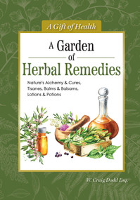 A Garden of Herbal Remedies (Nature's Alchemy & Cures, Tisanes, Balms & Balsams, Lotions & Potions) by W. Craig Dodd Esq., 9781504801560