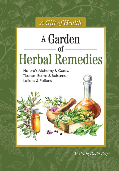 A Garden of Herbal Remedies (Nature's Alchemy & Cures, Tisanes, Balms & Balsams, Lotions & Potions) by W. Craig Dodd Esq., 9781504801560