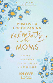 Positive and Encouraging Moments for Moms (Grace from God's Word for Every Season of Motherhood) by K-LOVE Books, Suzanne Gosselin, CeCe Winans, 9781637635360