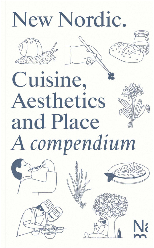 New Nordic (Cuisine, Aesthetics and Place. A compendium) by Martin Braathen, Kristian Wikborg Wiese, 9788281541658
