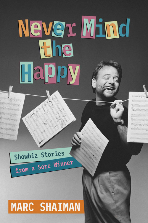 Never Mind the Happy (Showbiz Stories from a Sore Winner) by Marc Shaiman, 9798895652244