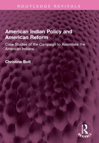 American Indian Policy and American Reform (Case Studies of the Campaign to Assimilate the American Indians) by Christine Bolt, 9781032606750