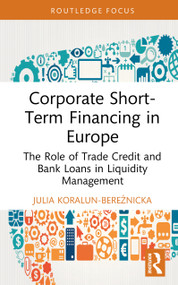 Corporate Short-Term Financing in Europe (The Role of Trade Credit and Bank Loans in Liquidity Management) by Julia Koralun-Bereźnicka, 9781041171034