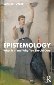 Epistemology (What it is and Why You Should Care) by Michael Veber, 9781032342214