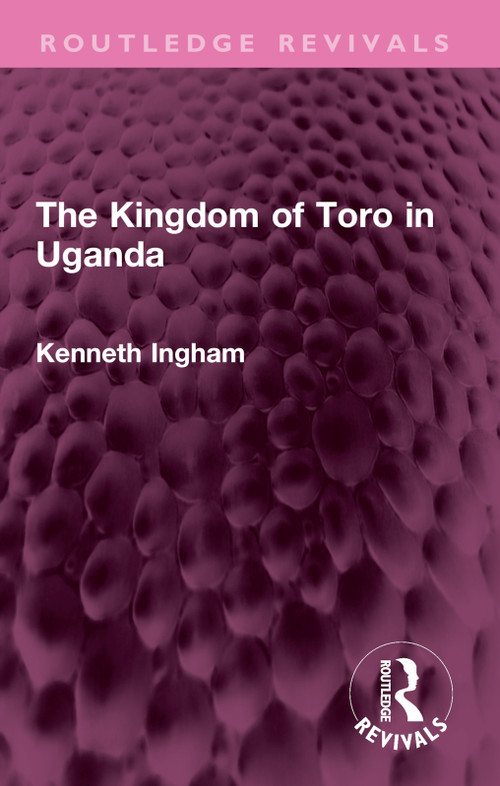 The Kingdom of Toro in Uganda by Kenneth Ingham, 9781032612607