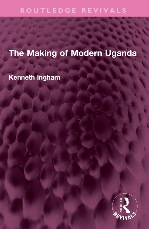 The Making of Modern Uganda by Kenneth Ingham, 9781032613161
