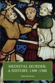 Medieval Murder: A History, 1300-1500 by Trevor Dean, 9781032495187