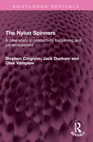 The Nylon Spinners (A case study in productivity bargaining and job enlargement) by Stephen Cotgrove, Jack Dunham, Clive Vamplew, 9781032581835