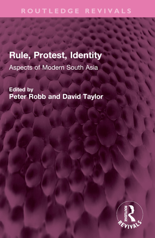 Rule, Protest, Identity (Aspects of Modern South Asia) by Peter Robb, David Taylor, 9781032618012