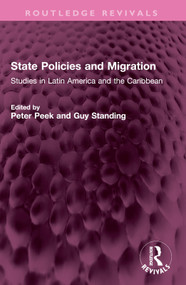 State Policies and Migration (Studiesin Latin America and the Caribbean) by Peter Peek, Guy Standing, 9781032604879