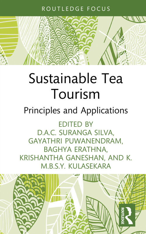 Sustainable Tea Tourism (Principles and Applications) by D.A.C. Suranga Silva, Gayathri Puwanendram, Baghya Erathna, K.M.B.S.Y. Kulasekara, Krishantha Ganeshan, 9781032998190