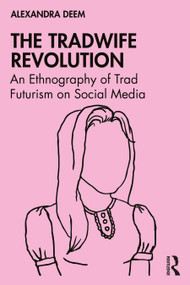 The Tradwife Revolution (An Ethnography of Trad Futurism on Social Media) by Alexandra Deem, 9781041090281