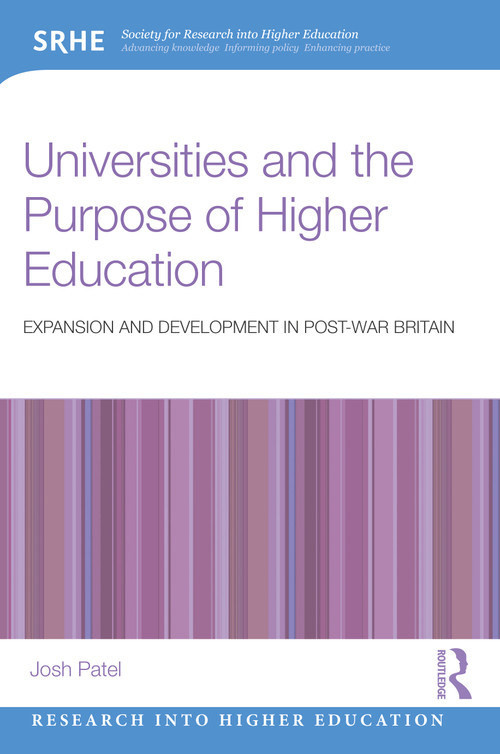 Universities and the Purpose of Higher Education (Expansion and Development in Post-War Britain) by Josh Patel, 9781032874371