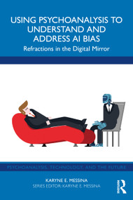 Using Psychoanalysis to Understand and Address AI Bias (Refractions in the Digital Mirror) by Karyne E. Messina, 9781032959146