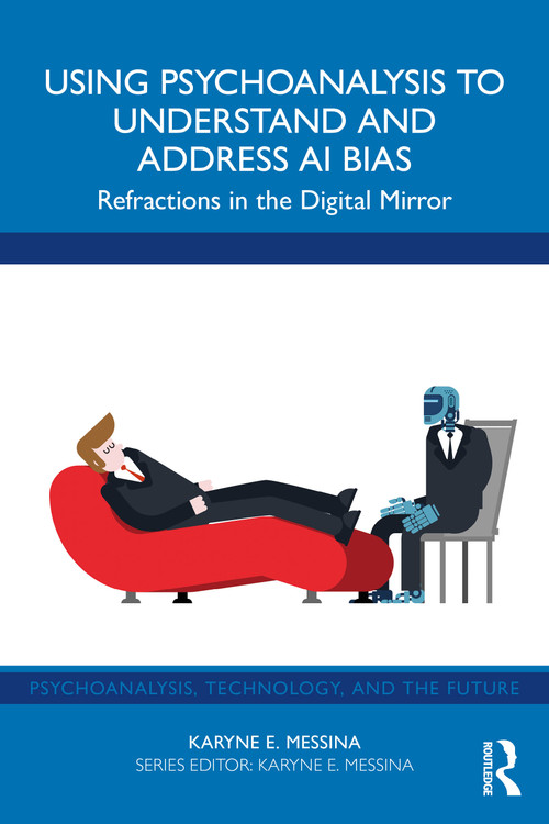 Using Psychoanalysis to Understand and Address AI Bias (Refractions in the Digital Mirror) by Karyne E. Messina, 9781032959146