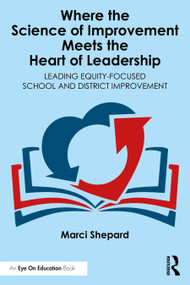 Where the Science of Improvement Meets the Heart of Leadership (Leading Equity-Focused School and District Improvement) by Marci Shepard, 9781041142966