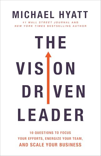 The Vision Driven Leader (10 Questions to Focus Your Efforts, Energize Your Team, and Scale Your Business) - 9780801094996 by Michael Hyatt, 9780801094996