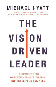 The Vision Driven Leader (10 Questions to Focus Your Efforts, Energize Your Team, and Scale Your Business) - 9780801094996 by Michael Hyatt, 9780801094996