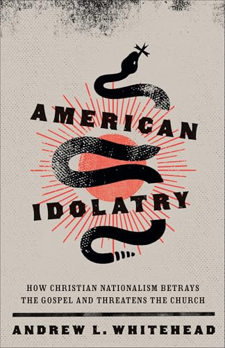 American Idolatry (How Christian Nationalism Betrays the Gospel and Threatens the Church) - 9781587437182 by Andrew L. Whitehead, 9781587437182