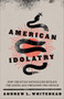 American Idolatry (How Christian Nationalism Betrays the Gospel and Threatens the Church) - 9781587437182 by Andrew L. Whitehead, 9781587437182