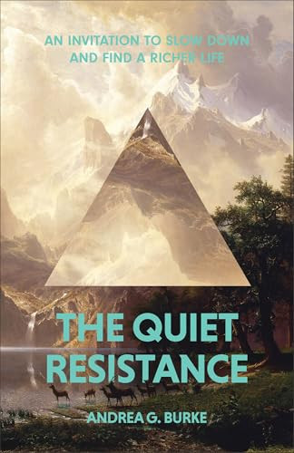 The Quiet Resistance (An Invitation to Slow Down and Find a Richer Life) by Andrea G. Burke, 9781540905420