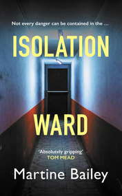 Isolation Ward (The nail-biting psychological thriller) by Martine Bailey, 9780749030995