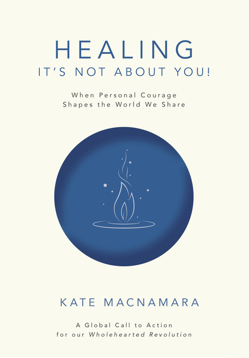 Healing: It's Not About You! (When Personal Courage Shapes the World We Share) by Kate Mcnamara, 9781968518035