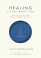 Healing: It's Not About You! (When Personal Courage Shapes the World We Share) by Kate Mcnamara, 9781968518035