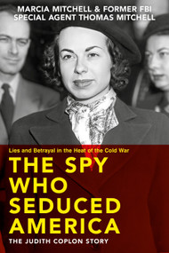 The Spy Who Seduced America (Lies and Betrayal in the Heat of the Cold War-The Judith Coplon Story) by Marcia Mitchell, Thomas Mitchell, 9781735222851