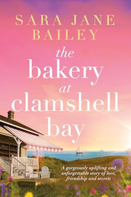 The Bakery at Clamshell Bay (A gorgeously uplifting and unforgettable story of love, friendship and secrets) by Sara Jane Bailey, 9781805081203