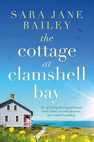 The Cottage at Clamshell Bay (An uplifting feel-good beach read about second chances, love and friendship) by Sara Jane Bailey, 9781805081234