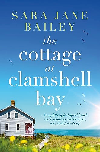 The Cottage at Clamshell Bay (An uplifting feel-good beach read about second chances, love and friendship) by Sara Jane Bailey, 9781805081234