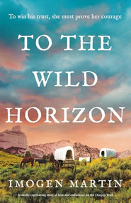 To the Wild Horizon (A totally captivating story of love and endurance on the Oregon Trail) by Imogen Martin, 9781805081760