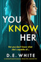 You Know Her (An unputdownable psychological thriller with a shocking twist) by D. E. White, 9781805082125