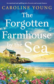 The Forgotten Farmhouse by the Sea (An emotional and uplifting tale of secrets and second chances) by Caroline Young, 9781805082217