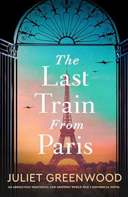 The Last Train from Paris (An absolutely emotional and gripping World War 2 historical novel) by Juliet Greenwood, 9781805082873