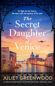 The Secret Daughter of Venice (An absolutely emotional and gripping World War 2 historical novel) by Juliet Greenwood, 9781805083351