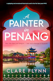 A Painter in Penang (A gripping and emotional historical novel in the Far East post-WW2) by Clare Flynn, 9781805084365