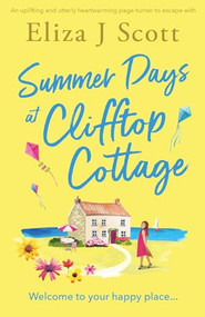 Summer Days at Clifftop Cottage (An uplifting and utterly heartwarming page-turner to escape with) by Eliza J Scott, 9781805085423