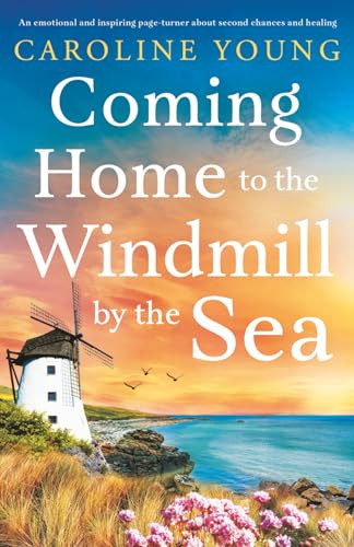 Coming Home to the Windmill by the Sea (An utterly emotional and inspiring tale of old secrets and new beginnings) by Caroline Young, 9781805086765