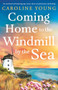 Coming Home to the Windmill by the Sea (An utterly emotional and inspiring tale of old secrets and new beginnings) by Caroline Young, 9781805086765