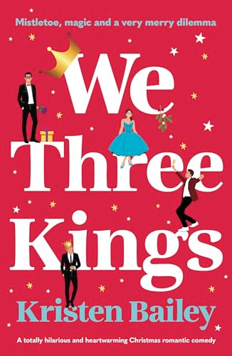 We Three Kings (A totally hilarious and heart-warming Christmas romantic comedy) by Kristen Bailey, 9781805086826