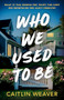 Who We Used to Be by Caitlin Weaver, 9781805089315