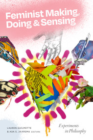 Feminist Making, Doing, and Sensing (Experiments in Philosophy) by Lauren Guilmette, Ada S. Jaarsma, 9781478038757