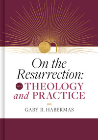 On the Resurrection, Volume 4 (Theology and Practice) by Gary Habermas, 9781087778662