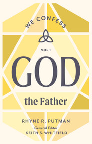 God the Father (We Confess, Volume 1) by Rhyne R. Putnam, Keith S. Whitfield, 9781430097082