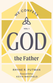 God the Father (We Confess, Volume 1) by Rhyne R. Putnam, Keith S. Whitfield, 9781430097082